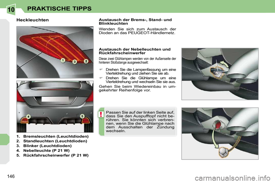 Peugeot 308 CC 2010.5  Betriebsanleitung (in German) 10
!
146
PRAKTISCHE TIPPS
                                 Heckleuchten  
   
1.     Bremsleuchten (Leuchtdioden)   
  
2.     Standleuchten (Leuchtdioden)   
  
3.     Blinker (Leuchtdioden)   
  
4.