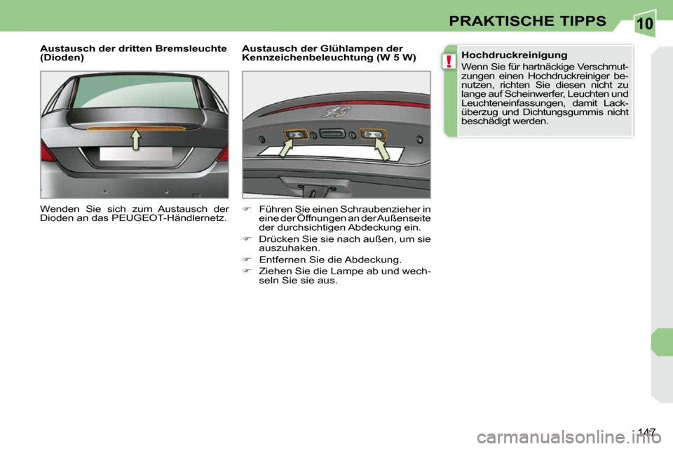 Peugeot 308 CC 2010.5  Betriebsanleitung (in German) 10
!
�1�4�7
PRAKTISCHE TIPPS
  Austausch der dritten Bremsleuchte  
(Dioden)  
� �W�e�n�d�e�n�  �S�i�e�  �s�i�c�h�  �z�u�m�  �A�u�s�t�a�u�s�c�h�  �d�e�r�  
�D�i�o�d�e�n� �a�n� �d�a�s� �P�E�U�G�E�O�T�-