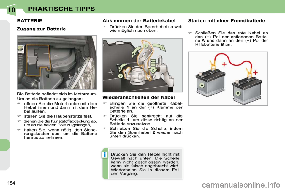 Peugeot 308 CC 2010.5  Betriebsanleitung (in German) 10
i
154
PRAKTISCHE TIPPS
BATTERIE 
  Zugang zur Batterie   Starten mit einer Fremdbatterie  
   
� � �  �S�c�h�l�i�e�ß�e�n�  �S�i�e�  �d�a�s�  �r�o�t�e�  �K�a�b�e�l�  �a�n� 
�d�e�n�  �(�+�)�  �P�