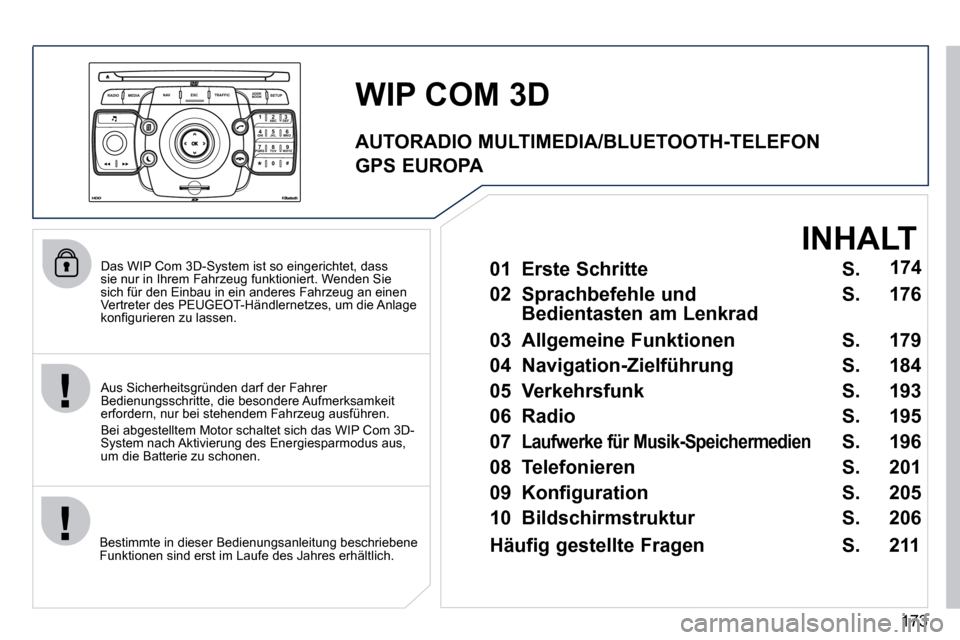 Peugeot 308 CC 2010.5  Betriebsanleitung (in German) 173
2
ABC 3
DEF
5
JKL
4
GHI 6
MNO
8
TUV
7
PQRS 9
WXYZ
0
* #
1
RADIO MEDIA
NAV ESC TRAFFIC
SETUP
ADDR BOOK
  Das WIP Com 3D-System ist so eingerichtet, dass sie nur in Ihrem Fahrzeug funktioniert. Wend