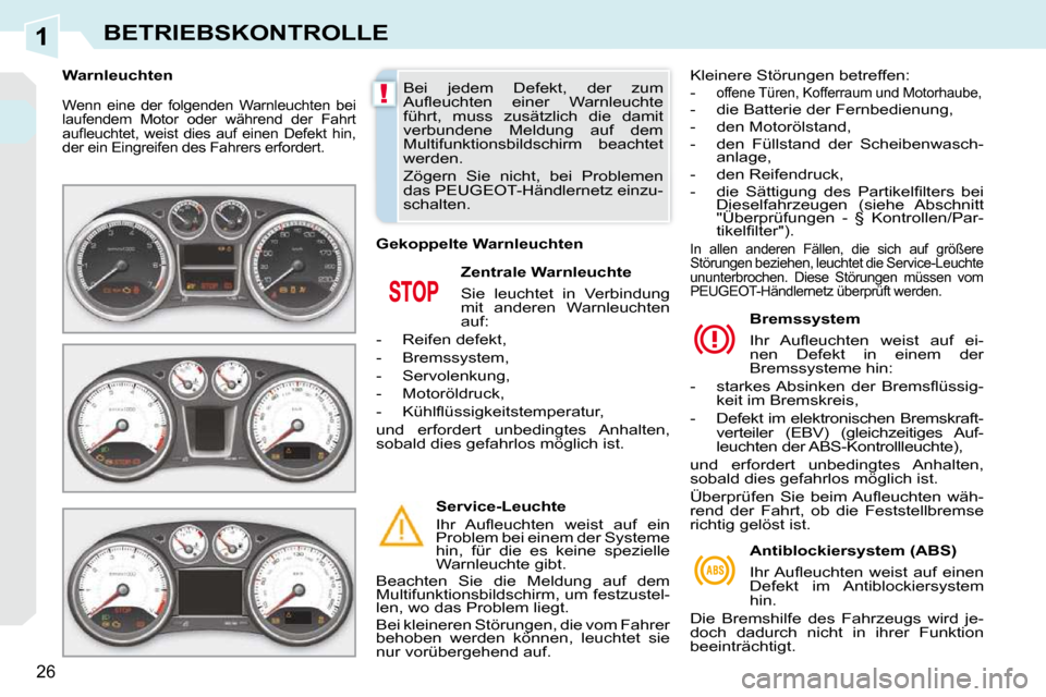 Peugeot 308 CC 2010.5  Betriebsanleitung (in German) 1
!
26
BETRIEBSKONTROLLE
 Wenn  eine  der  folgenden  Warnleuchten  bei  
laufendem  Motor  oder  während  der  Fahrt 
�a�u�ﬂ� �e�u�c�h�t�e�t�,�  �w�e�i�s�t�  �d�i�e�s�  �a�u�f�  �e�i�n�e�n�  �D�e�