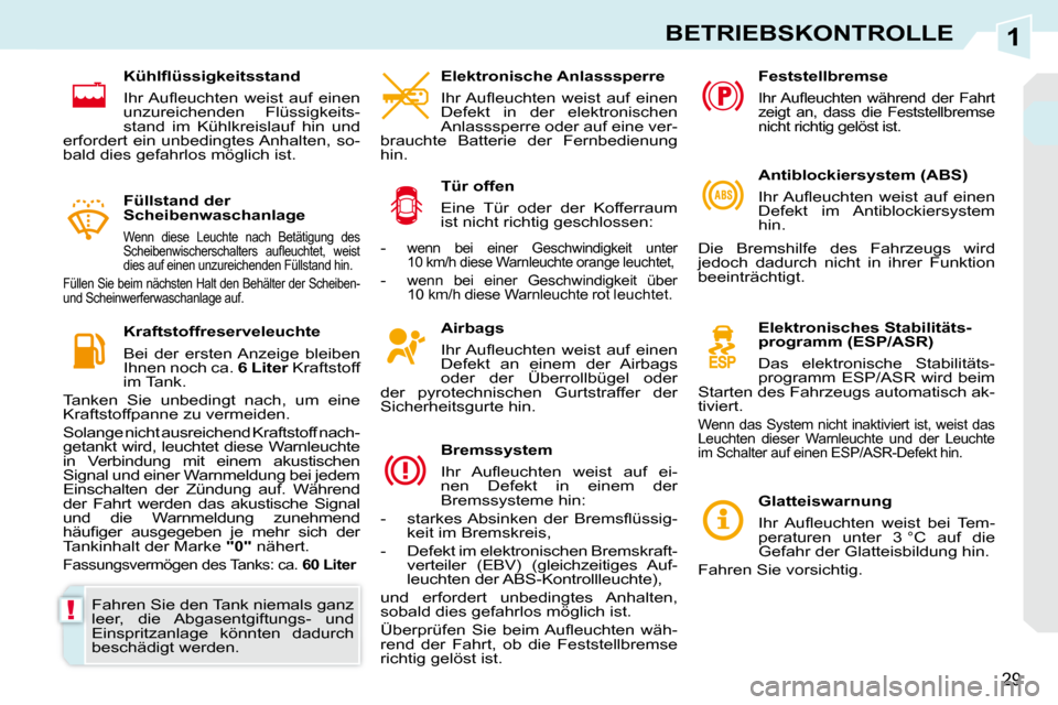 Peugeot 308 CC 2010.5  Betriebsanleitung (in German) 1
!
29
BETRIEBSKONTROLLE
  Airbags  
� �I�h�r� �A�u�ﬂ� �e�u�c�h�t�e�n�  �w�e�i�s�t�  �a�u�f�  �e�i�n�e�n�  
Defekt  an  einem  der  Airbags 
oder  der  Überrollbügel  oder 
der  pyrotechnischen  G