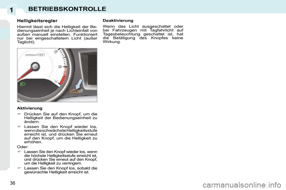 Peugeot 308 CC 2010.5  Betriebsanleitung (in German) 1
36
BETRIEBSKONTROLLE
          Helligkeitsregler  
� �H�i�e�r�m�i�t�  �l�ä�s�s�t�  �s�i�c�h�  �d�i�e�  �H�e�l�l�i�g�k�e�i�t�  �d�e�r�  �B�e�- 
dienungseinheit je nach Lichteinfall von 
außen  manu