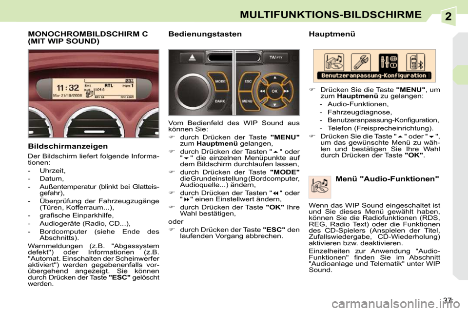 Peugeot 308 CC 2010.5  Betriebsanleitung (in German) 2
37
MULTIFUNKTIONS-BILDSCHIRME
  Hauptmenü   Menü "Audio-Funktionen" 
   
�    Drücken Sie die Taste   "MENU" , um 
zum   Hauptmenü   zu gelangen: 
   -   Audio-Funktionen,  
  -   Fahrzeugdia