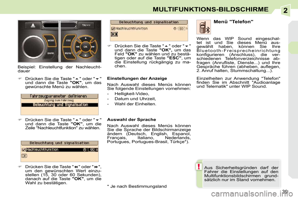 Peugeot 308 CC 2010.5  Betriebsanleitung (in German) 2
!
39
MULTIFUNKTIONS-BILDSCHIRME
 Aus  Sicherheitsgründen  darf  der  
Fahrer  die  Einstellungen  auf  den 
Multifunktionsbildschirmen  grund-
sätzlich nur im Stand vornehmen.    Menü "Telefon" 
