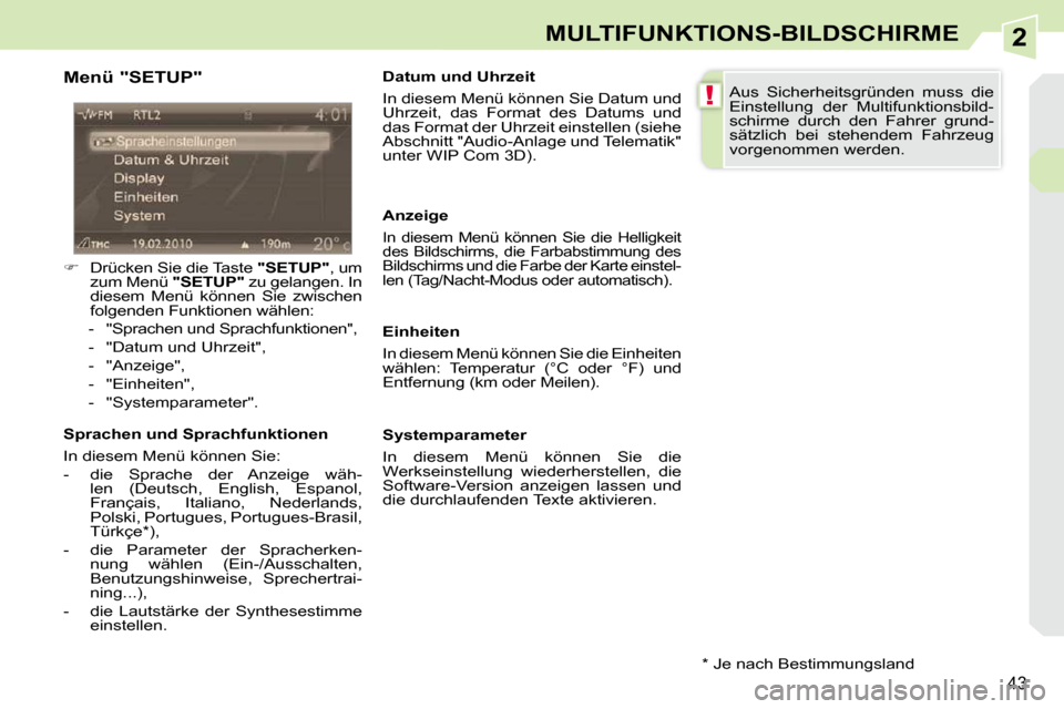 Peugeot 308 CC 2010.5  Betriebsanleitung (in German) 2
!
43
MULTIFUNKTIONS-BILDSCHIRME
  Menü "SETUP"  
   
�    Drücken Sie die Taste   "SETUP" , um 
zum Menü   "SETUP"  zu gelangen. In 
diesem  Menü  können  Sie  zwischen  
folgenden Funktione