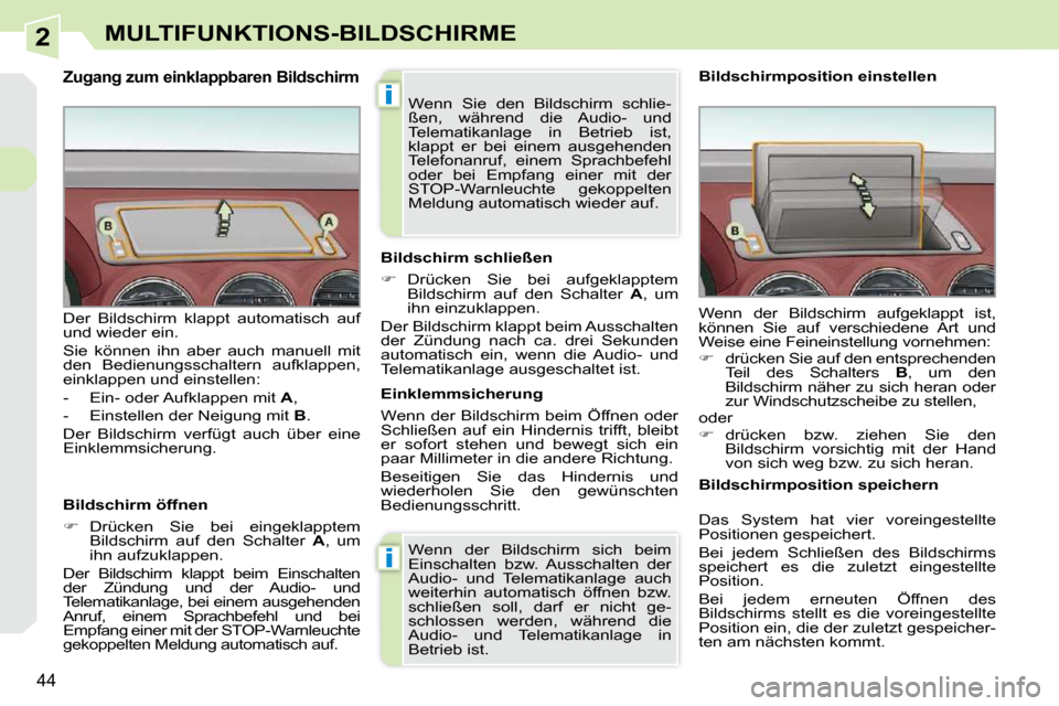 Peugeot 308 CC 2010.5  Betriebsanleitung (in German) 2
i
i
44
MULTIFUNKTIONS-BILDSCHIRME
                      Zugang zum einklappbaren Bildschirm 
  Bildschirm öffnen  
   
�    Drücken  Sie  bei  eingeklapptem 
Bildschirm  auf  den  Schalter    A