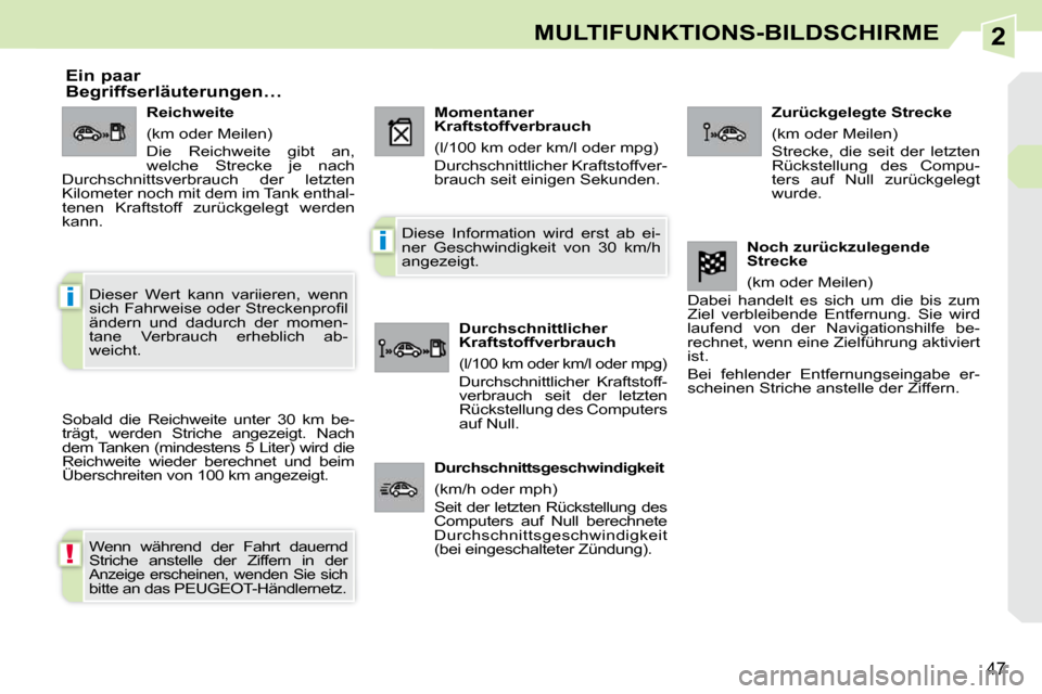 Peugeot 308 CC 2010.5  Betriebsanleitung (in German) 2
!
i
i
47
MULTIFUNKTIONS-BILDSCHIRME
       Ein paar  
Begriffserläuterungen… 
 Sobald  die  Reichweite  unter  30  km  be- 
trägt,  werden  Striche  angezeigt.  Nach 
dem Tanken (mindestens 5 Li