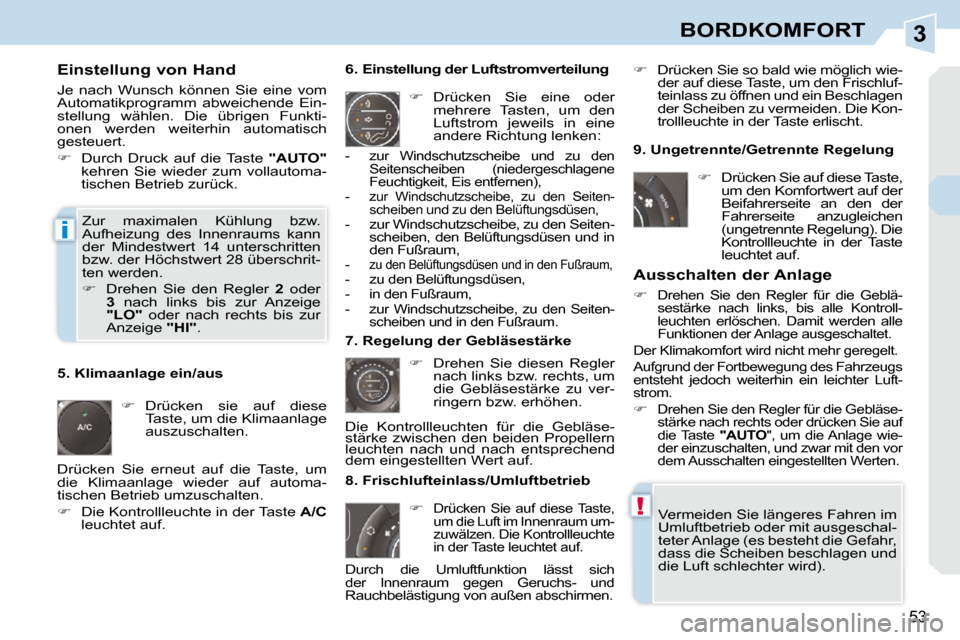 Peugeot 308 CC 2010.5  Betriebsanleitung (in German) 3
!
i
53
BORDKOMFORT
  Einstellung von Hand  
 Je  nach  Wunsch  können  Sie  eine  vom  
Automatikprogramm  abweichende  Ein-
stellung  wählen.  Die  übrigen  Funkti-
onen  werden  weiterhin  auto