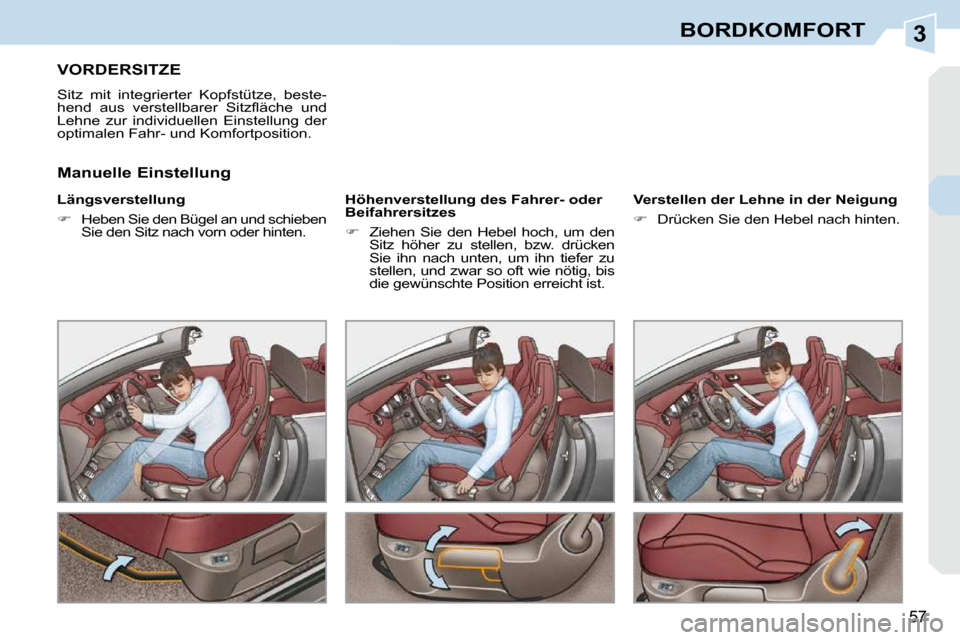 Peugeot 308 CC 2010.5  Betriebsanleitung (in German) 3
57
BORDKOMFORT
VORDERSITZE 
 Sitz  mit  integrierter  Kopfstütze,  beste- 
�h�e�n�d�  �a�u�s�  �v�e�r�s�t�e�l�l�b�a�r�e�r�  �S�i�t�z�ﬂ� �ä�c�h�e�  �u�n�d� 
Lehne  zur  individuellen  Einstellung
