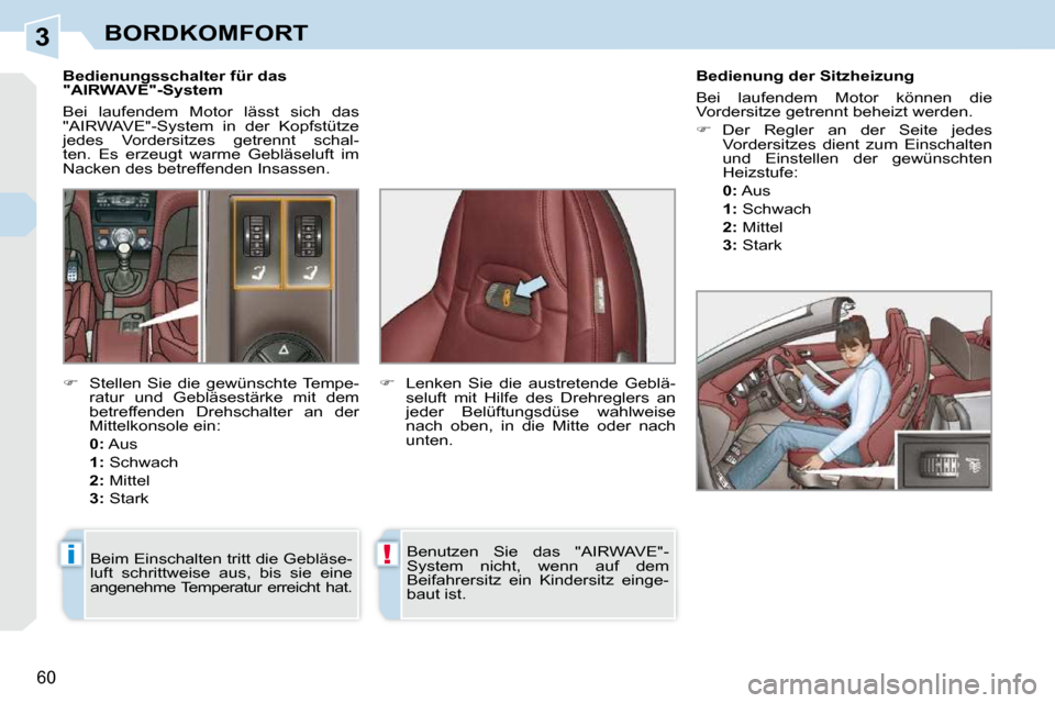 Peugeot 308 CC 2010.5  Betriebsanleitung (in German) 3
i!
60 
BORDKOMFORT
           Bedienungsschalter für das  
"AIRWAVE"-System  
 Bei  laufendem  Motor  lässt  sich  das  
"AIRWAVE"-System  in  der  Kopfstütze 
jedes  Vordersitzes  getrennt  scha