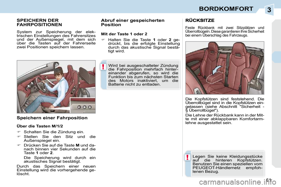 Peugeot 308 CC 2010.5  Betriebsanleitung (in German) 3
!
!
61
BORDKOMFORT
SPEICHERN DER FAHRPOSITIONEN 
 System  zur  Speicherung  der  elek- 
trischen Einstellungen des Fahrersitzes 
und  der  Außenspiegel,  mit  dem  sich 
über  die  Tasten  auf  de