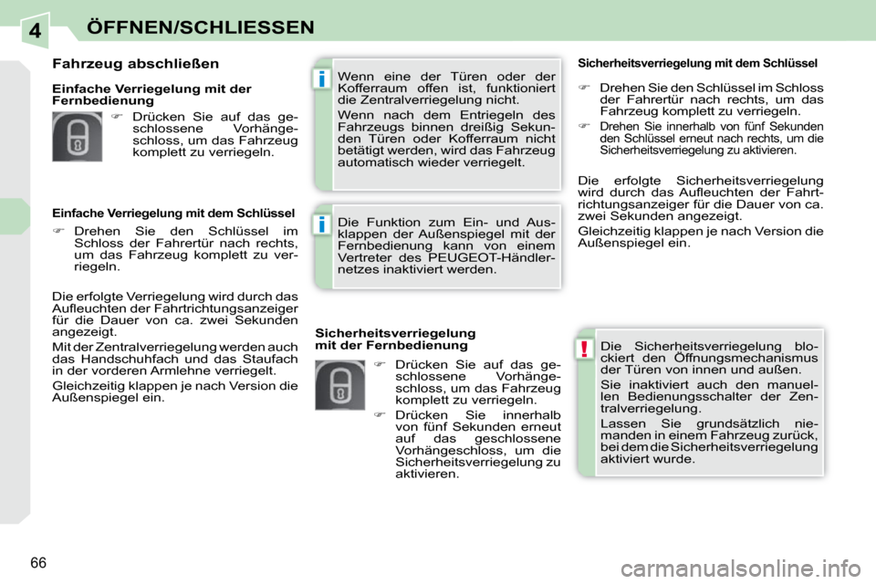 Peugeot 308 CC 2010.5  Betriebsanleitung (in German) 4
!
i
i
66
ÖFFNEN/SCHLIESSEN
 Die  Sicherheitsverriegelung  blo- 
ckiert  den  Öffnungsmechanismus 
der Türen von innen und außen.  
 Sie  inaktiviert  auch  den  manuel- 
len  Bedienungsschalter 