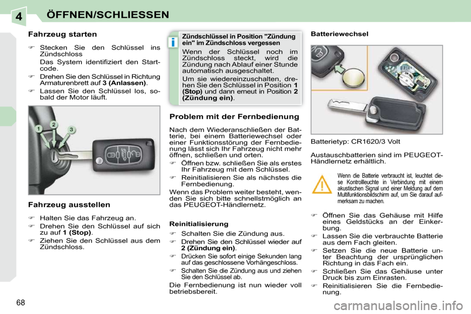 Peugeot 308 CC 2010.5  Betriebsanleitung (in German) 4
i
68
ÖFFNEN/SCHLIESSEN
          Fahrzeug starten  
   
�    Stecken  Sie  den  Schlüssel  ins 
Zündschloss  
�  �D�a�s�  �S�y�s�t�e�m�  �i�d�e�n�t�i�ﬁ� �z�i�e�r�t�  �d�e�n�  �S�t�a�r�t�- co