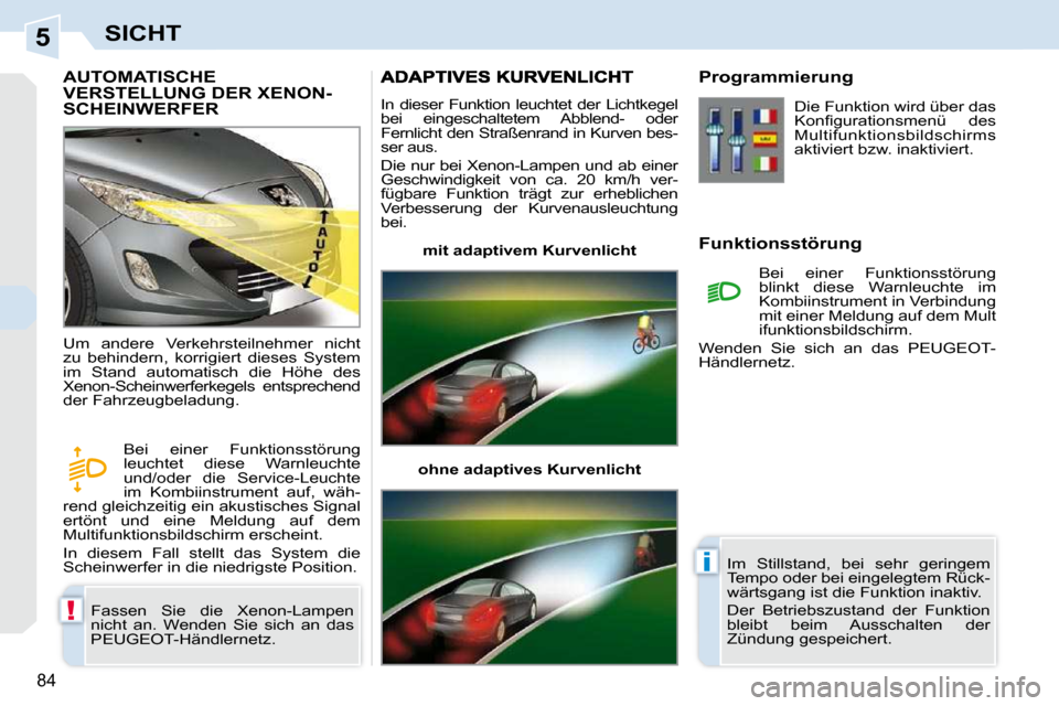 Peugeot 308 CC 2010.5 Betriebsanleitung (in German) 5
!
i
84
SICHT
AUTOMATISCHE VERSTELLUNG DER XENON-SCHEINWERFER
Fassen Sie die Xenon-Lampen
nicht an. Wenden Sie sich an das
PEUGEOT-Händlernetz.
Um andere Verkehrsteilnehmer nicht Peugeot 308 CC 2010.5 Betriebsanleitung (in German) 5
!
i
84
SICHT
AUTOMATISCHE VERSTELLUNG DER XENON-SCHEINWERFER
Fassen Sie die Xenon-Lampen
nicht an. Wenden Sie sich an das
PEUGEOT-Händlernetz.
Um andere Verkehrsteilnehmer nicht