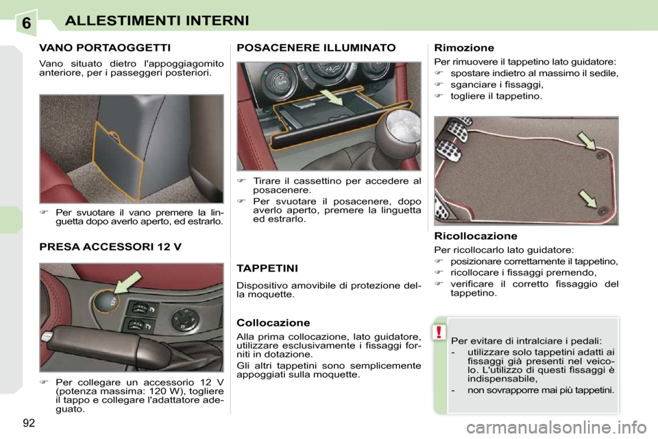 Peugeot 308 CC 2010.5  Manuale del proprietario (in Italian) 6
!
92
ALLESTIMENTI INTERNI
VANO PORTAOGGETTI 
 Vano  situato  dietro  lappoggiagomito  
anteriore, per i passeggeri posteriori.  
   
�    Per  svuotare  il  vano  premere  la  lin-
guetta dopo a