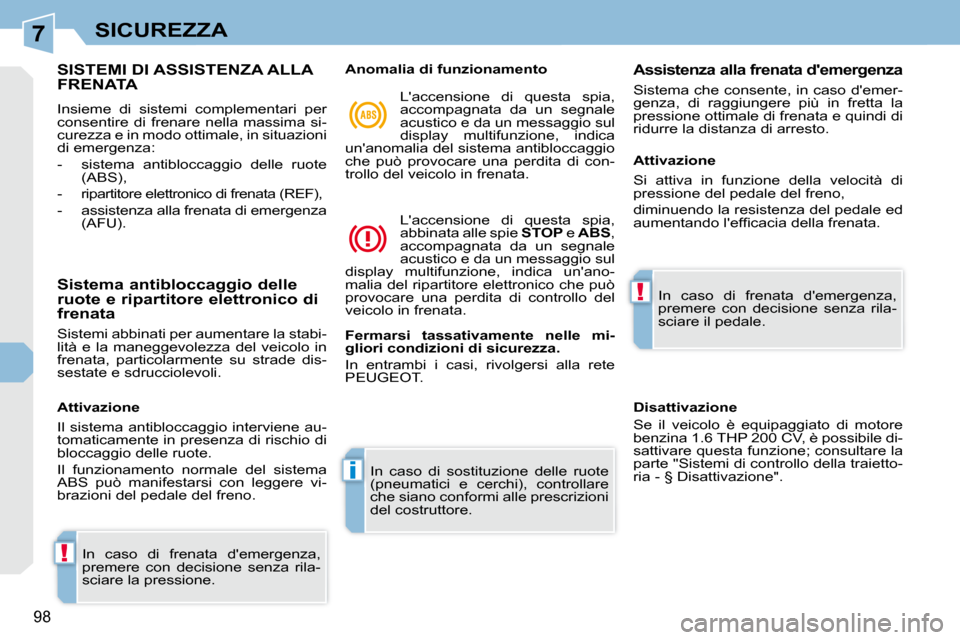 Peugeot 308 CC 2010.5  Manuale del proprietario (in Italian) 7
!
i
!
98
SICUREZZA
SISTEMI DI ASSISTENZA ALLA FRENATA 
 Insieme  di  sistemi  complementari  per  
consentire  di  frenare  nella  massima  si-
curezza e in modo ottimale, in situazioni 
di emergenz