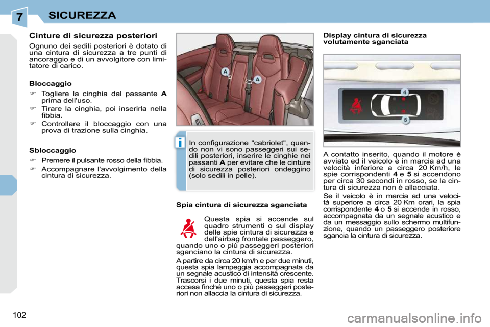 Peugeot 308 CC 2010.5  Manuale del proprietario (in Italian) 7
i
102
SICUREZZA
  Cinture di sicurezza posteriori  
� �O�g�n�u�n�o�  �d�e�i�  �s�e�d�i�l�i�  �p�o�s�t�e�r�i�o�r�i�  �è�  �d�o�t�a�t�o�  �d�i�  
una  cintura  di  sicurezza  a  tre  punti  di 
ancor