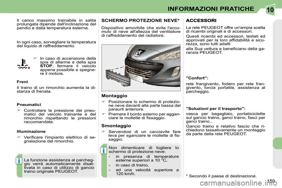 Peugeot 308 CC 2010.5  Manuale del proprietario (in Italian) 10
i
i
159
INFORMAZIONI PRATICHE
 In ogni caso, sorvegliare la temperatura  
del liquido di raffreddamento.  
  Freni  
 Il  traino  di  un  rimorchio  aumenta  la  di- 
stanza di frenata.   
  Pneuma