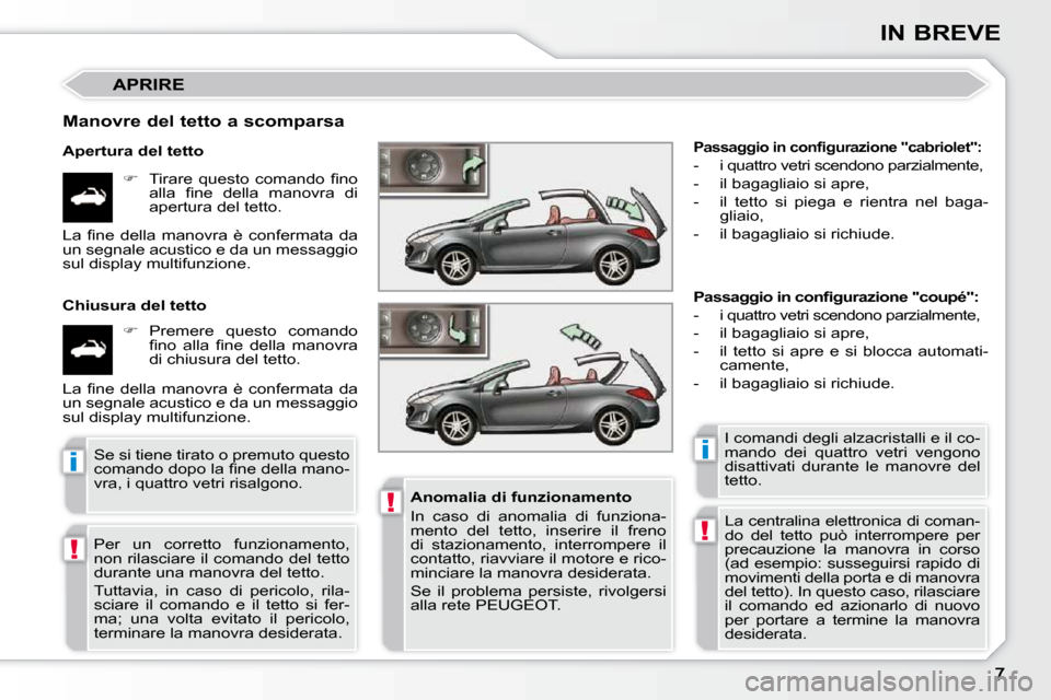 Peugeot 308 CC 2010.5  Manuale del proprietario (in Italian) !
!
ii
!
IN BREVE
 APRIRE 
  Manovre del tetto a scomparsa  
  Apertura del tetto    
� � �  �T�i�r�a�r�e�  �q�u�e�s�t�o�  �c�o�m�a�n�d�o�  �ﬁ� �n�o� 
�a�l�l�a�  �ﬁ� �n�e�  �d�e�l�l�a�  �m�a�n�