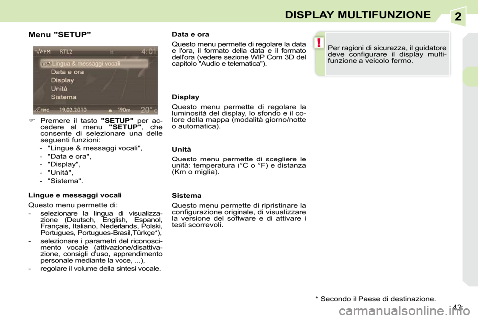 Peugeot 308 CC 2010.5  Manuale del proprietario (in Italian) 2
!
43
DISPLAY MULTIFUNZIONE
  Menu "SETUP"  
   
�    Premere  il  tasto    "SETUP"   per  ac-
cedere  al  menu    "SETUP" ,  che 
consente  di  selezionare  una  delle  
seguenti funzioni: 
   - 