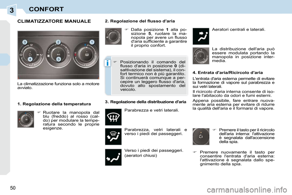 Peugeot 308 CC 2010.5  Manuale del proprietario (in Italian) 3
i
50 
CONFORT
� � �2�.� �R�e�g�o�l�a�z�i�o�n�e� �d�e�l� �ﬂ� �u�s�s�o� �d��a�r�i�a�    
�    Dalla  posizione    1   alla  po-
sizione    5 ,  ruotare  la  ma-
�n�o�p�o�l�a� �p�e�r� �a�v�e�r�e�