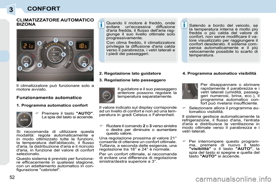 Peugeot 308 CC 2010.5  Manuale del proprietario (in Italian) 3
ii
52 
CONFORT
 Quando  il  motore  è  freddo,  onde  
evitare  uneccessiva  diffusione 
�d��a�r�i�a�  �f�r�e�d�d�a�,� �i�l� �ﬂ� �u�s�s�o� �d�e�l�l��a�r�i�a�  �r�a�g�-
giunge  il  suo  livello