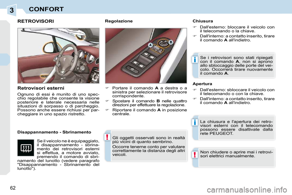 Peugeot 308 CC 2010.5  Manuale del proprietario (in Italian) 3
!
i
i
!
62 
CONFORT
� �G�l�i�  �o�g�g�e�t�t�i�  �o�s�s�e�r�v�a�t�i�  �s�o�n�o�  �i�n�  �r�e�a�l�t�à�  
più vicini di quanto sembrino.  
� �O�c�c�o�r�r�e� �t�e�n�e�r�n�e� �c�o�n�t�o� �p�e�r� �v�a�l