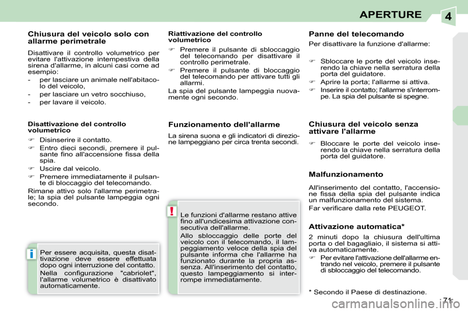 Peugeot 308 CC 2010.5  Manuale del proprietario (in Italian) 4
!
i
71
APERTURE
  Funzionamento dellallarme     Le funzioni dallarme restano attive  
�ﬁ� �n�o� �a�l�l��u�n�d�i�c�e�s�i�m�a� �a�t�t�i�v�a�z�i�o�n�e� �c�o�n�-
secutiva dellallarme. 
Allo  sbloc