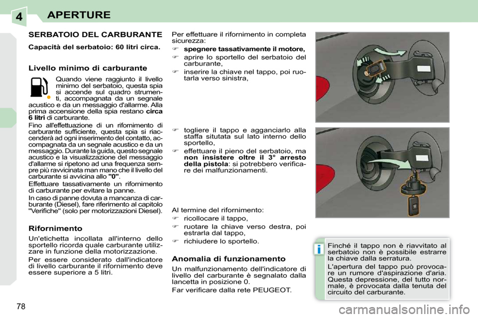 Peugeot 308 CC 2010.5 Manuale del proprietario (in Italian) 4
i
78
APERTURE
Finché il tappo non è riavvitato al
serbatoio non è possibile estrarre
la chiave dalla serratura.
Lapertura del tappo può provoca-
re un rumore daspiraz Peugeot 308 CC 2010.5 Manuale del proprietario (in Italian) 4
i
78
APERTURE
Finché il tappo non è riavvitato al
serbatoio non è possibile estrarre
la chiave dalla serratura.
Lapertura del tappo può provoca-
re un rumore daspiraz