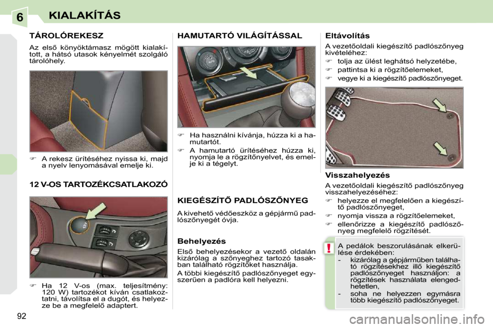Peugeot 308 CC 2010.5  Kezelési útmutató (in Hungarian) 6
!
92
KIALAKÍTÁS
     TÁROLÓREKESZ 
� �A�z�  �e�l�s5�  �k�ö�n�y�ö�k�t�á�m�a�s�z�  �m�ö�g�ö�t�t�  �k�i�a�l�a�k�í�- 
�t�o�t�t�,� �a� �h�á�t�s�ó� �u�t�a�s�o�k� �k�é�n�y�e�l�m�é�t� �s�z�o�