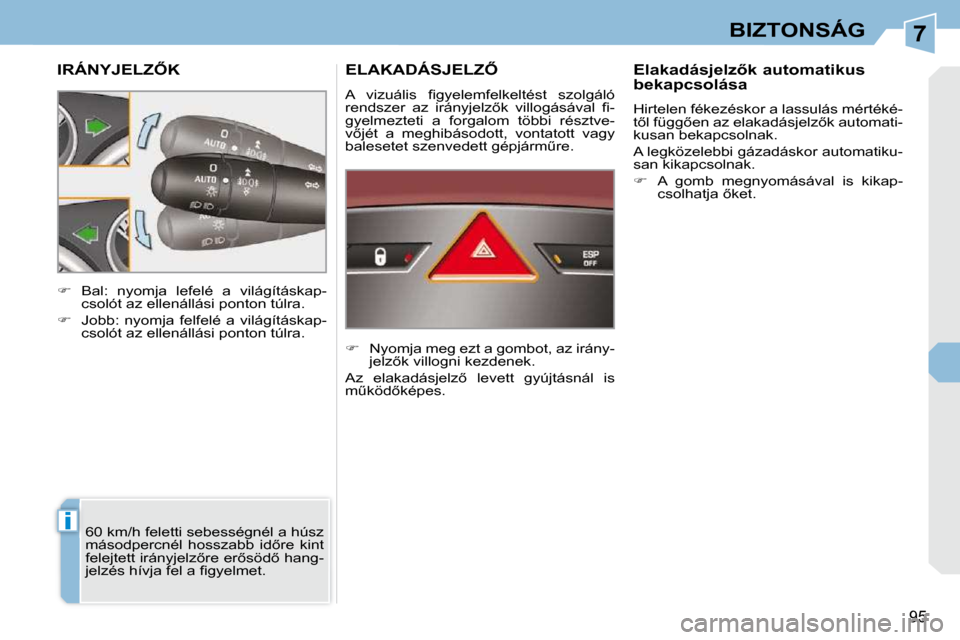 Peugeot 308 CC 2010.5  Kezelési útmutató (in Hungarian) 7
i
95
BIZTONSÁG
� � � � � � � � � �I�R�Á�N�Y�J�E�L�Z4�K� 
 60 km/h feletti sebességnél a húsz  
�m�á�s�o�d�p�e�r�c�n�é�l�  �h�o�s�s�z�a�b�b�  �i�d5�r�e�  �k�i�n�t� 
�f�e�l�e�j�t�e�t�t� �i�r�