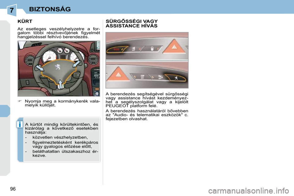 Peugeot 308 CC 2010.5  Kezelési útmutató (in Hungarian) 7
i
96
BIZTONSÁG
� � � � � � � �K�Ü�R�T� 
   
� � �  �N�y�o�m�j�a�  �m�e�g�  �a�  �k�o�r�m�á�n�y�k�e�r�é�k�  �v�a�l�a�-
�m�e�l�y�i�k� �k�ü�l�l5�j�é�t�.� � 
� �A�  �k�ü�r�t�ö�t�  �m�i�n�d�i