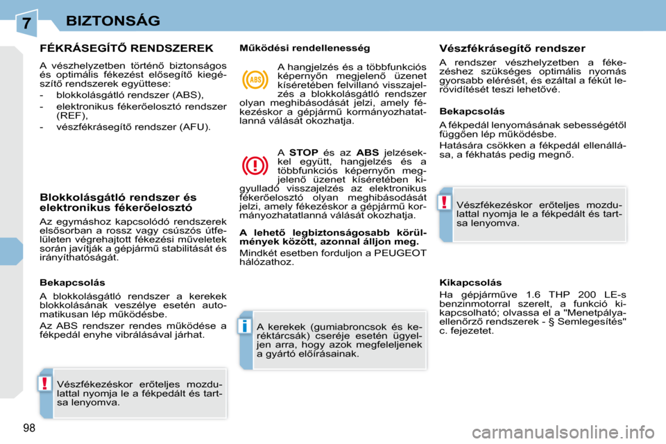 Peugeot 308 CC 2010.5  Kezelési útmutató (in Hungarian) 7
!
i
!
98
BIZTONSÁG
� � � � � � � � � � � � � �F�É�K�R�Á�S�E�G�Í�T4� �R�E�N�D�S�Z�E�R�E�K� 
� �A�  �v�é�s�z�h�e�l�y�z�e�t�b�e�n�  �t�ö�r�t�é�n5�  �b�i�z�t�o�n�s�á�g�o�s�  
�é�s�  �o�p�t�i�