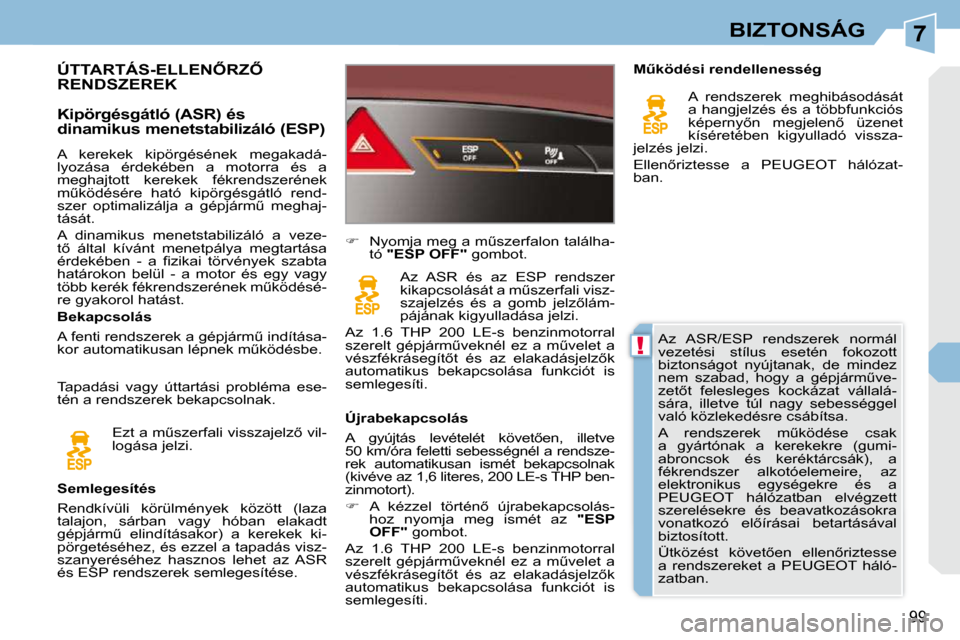 Peugeot 308 CC 2010.5  Kezelési útmutató (in Hungarian) 7
!
99
BIZTONSÁG
� �A�z�  �A�S�R�/�E�S�P�  �r�e�n�d�s�z�e�r�e�k�  �n�o�r�m�á�l�  
vezetési  stílus  esetén  fokozott 
�b�i�z�t�o�n�s�á�g�o�t�  �n�y�ú�j�t�a�n�a�k�,�  �d�e�  �m�i�n�d�e�z� 
�n�e�