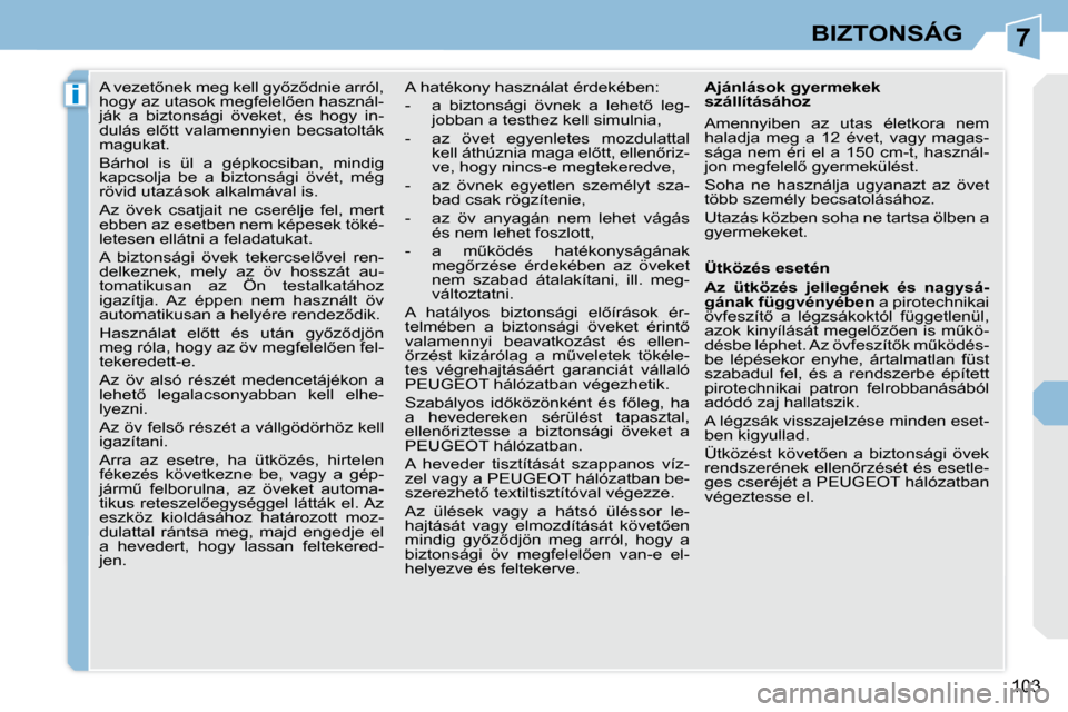 Peugeot 308 CC 2010.5  Kezelési útmutató (in Hungarian) 7
i
�1�0�3
BIZTONSÁG
� � � � � �A� �v�e�z�e�t5�n�e�k� �m�e�g� �k�e�l�l� �g�y5�z5�d�n�i�e� �a�r�r�ó�l�,�  
�h�o�g�y� �a�z� �u�t�a�s�o�k� �m�e�g�f�e�l�e�l5�e�n� �h�a�s�z�n�á�l�-
�j�á�k�  �a�  �b