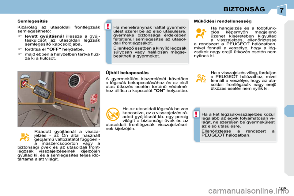 Peugeot 308 CC 2010.5  Kezelési útmutató (in Hungarian) 7
!
!
�1�0�5
BIZTONSÁG
� �H�a� �a� �k�é�t� �l�é�g�z�s�á�k�v�i�s�s�z�a�j�e�l�z�é�s� �k�ö�z�ü�l�  
�l�e�g�a�l�á�b�b� �a�z� �e�g�y�i�k� �f�o�l�y�a�m�a�t�o�s�a�n� �v�i�-
�l�á�g�í�t�,� �n�e� �s�z