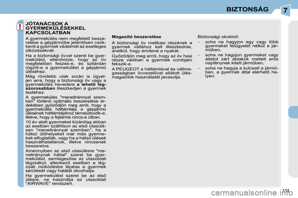Peugeot 308 CC 2010.5  Kezelési útmutató (in Hungarian) 7
!
�1�1�1
BIZTONSÁG
� � � � � � � � � �J�Ó�T�A�N�Á�C�S�O�K� �A� �G�Y�E�R�M�E�K�Ü�L�É�S�E�K�K�E�L� �K�A�P�C�S�O�L�A�T�B�A�N� � � �M�a�g�a�s�í�t�ó� �b�e�s�z�e�r�e�l�é�s�e�  
� �A�  �b�i�z�t�o�n