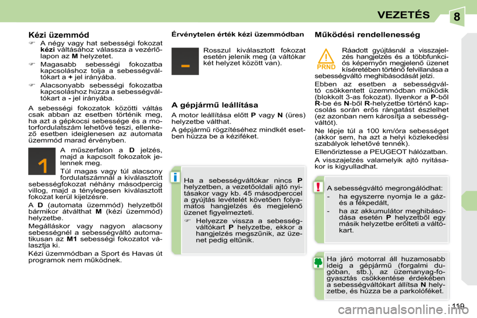 Peugeot 308 CC 2010.5  Kezelési útmutató (in Hungarian) 8
PRND
!
i
119
VEZETÉS
� � �A� �g�é�p�j�á�r�mC� �l�e�á�l�l�í�t�á�s�a�  
� �A�  �m�o�t�o�r�  �l�e�á�l�l�í�t�á�s�a�  �e�l5�t�t�  �  P� �  �v�a�g�y�  �  N� �  �(�ü�r�e�s�)� 
�h�e�l�y�z�e�t�b�