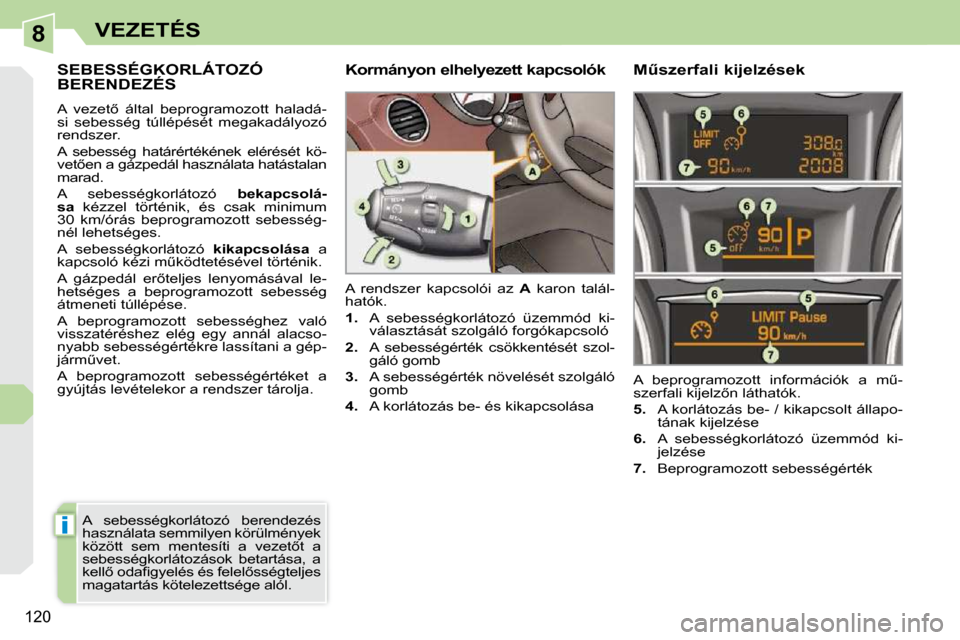 Peugeot 308 CC 2010.5  Kezelési útmutató (in Hungarian) 8
i
�1�2�0
VEZETÉS
     SEBESSÉGKORLÁTOZÓ BERENDEZÉS 
� �A�  �v�e�z�e�t5�  �á�l�t�a�l�  �b�e�p�r�o�g�r�a�m�o�z�o�t�t�  �h�a�l�a�d�á�- 
�s�i�  �s�e�b�e�s�s�é�g�  �t�ú�l�l�é�p�é�s�é�t�  �m�