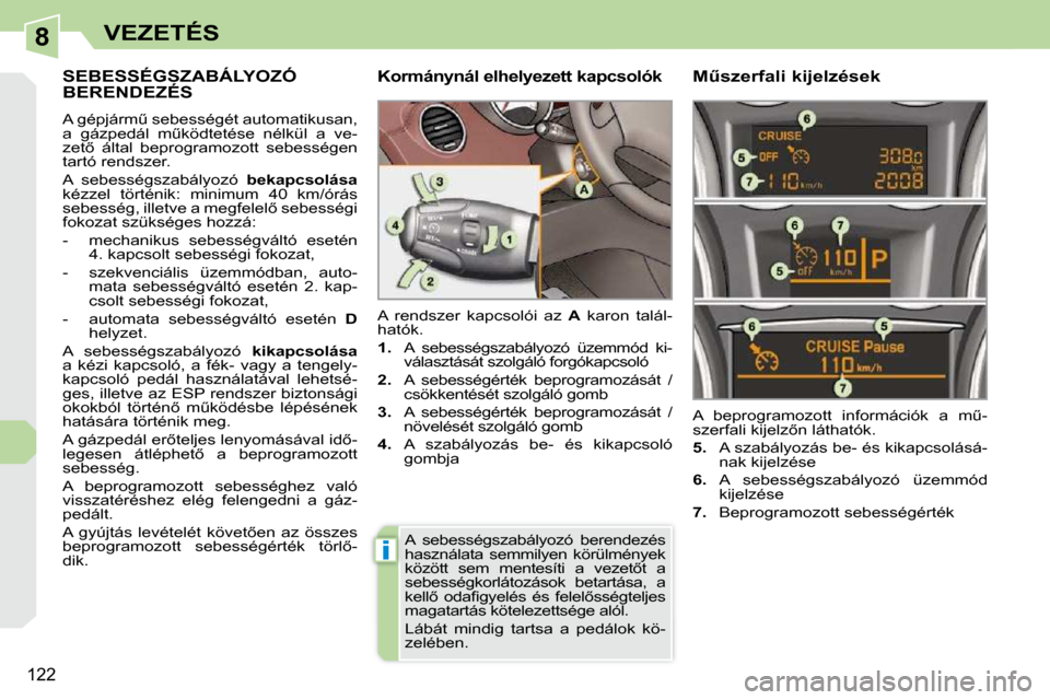 Peugeot 308 CC 2010.5  Kezelési útmutató (in Hungarian) 8
i
122
VEZETÉS
     SEBESSÉGSZABÁLYOZÓ BERENDEZÉS 
� �A� �g�é�p�j�á�r�mC� �s�e�b�e�s�s�é�g�é�t� �a�u�t�o�m�a�t�i�k�u�s�a�n�,�  
�a�  �g�á�z�p�e�d�á�l�  �mC�k�ö�d�t�e�t�é�s�e�  �n�é�l�