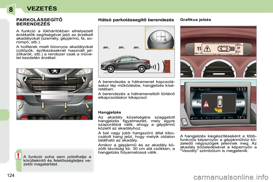 Peugeot 308 CC 2010.5  Kezelési útmutató (in Hungarian) 8
!
�1�2�4
VEZETÉS
� � � � � �P�A�R�K�O�L�Á�S�S�E�G�Í�T4� BERENDEZÉS 
� �A�  �f�u�n�k�c�i�ó�  �a�  �l�ö�k�h�á�r�í�t�ó�k�b�a�n�  �e�l�h�e�l�y�e�z�e�t�t�  
�é�r�z�é�k�e�l5�k� �s�e�g�í�t�s�