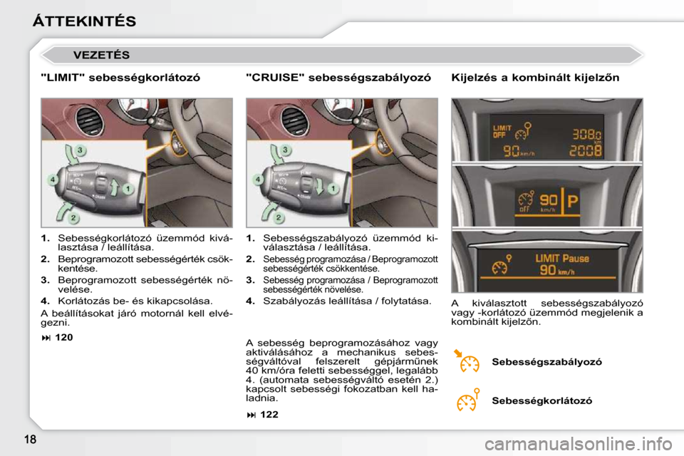Peugeot 308 CC 2010.5  Kezelési útmutató (in Hungarian) ÁTTEKINTÉS
 VEZETÉS 
  "LIMIT" sebességkorlátozó � � �K�i�j�e�l�z�é�s� �a� �k�o�m�b�i�n�á�l�t� �k�i�j�e�l�z5�n� 
   
1. � �  �S�e�b�e�s�s�é�g�k�o�r�l�á�t�o�z�ó�  �ü�z�e�m�m�ó�d�  �k�i�v�