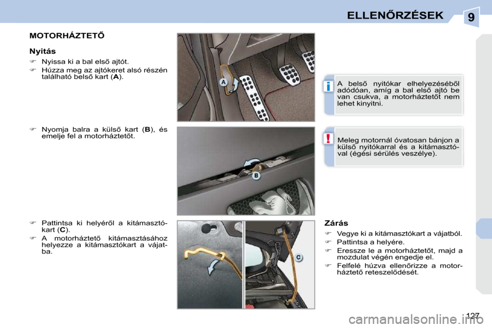 Peugeot 308 CC 2010.5  Kezelési útmutató (in Hungarian) 9
i
!
127
�E�L�L�E�N4�R�Z�É�S�E�K
� � � � � � � �M�O�T�O�R�H�Á�Z�T�E�T4� 
  
� � �  �N�y�o�m�j�a�  �b�a�l�r�a�  �a�  �k�ü�l�s5�  �k�a�r�t�  �(�  B ),  és 
�e�m�e�l�j�e� �f�e�l� �a� �m�o�t�o�