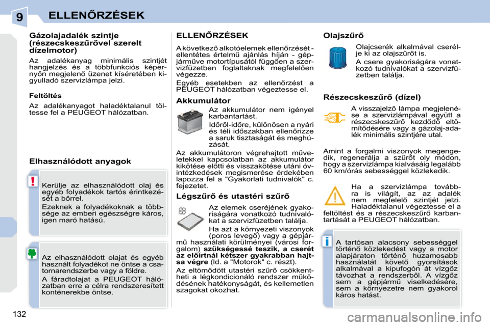 Peugeot 308 CC 2010.5  Kezelési útmutató (in Hungarian) 9
!
i
132
�E�L�L�E�N4�R�Z�É�S�E�K
� �K�e�r�ü�l�j�e�  �a�z�  �e�l�h�a�s�z�n�á�l�ó�d�o�t�t�  �o�l�a�j�  �é�s�  
�e�g�y�é�b�  �f�o�l�y�a�d�é�k�o�k�  �t�a�r�t�ó�s�  �é�r�i�n�t�k�e�z�é�-
�s�é�t