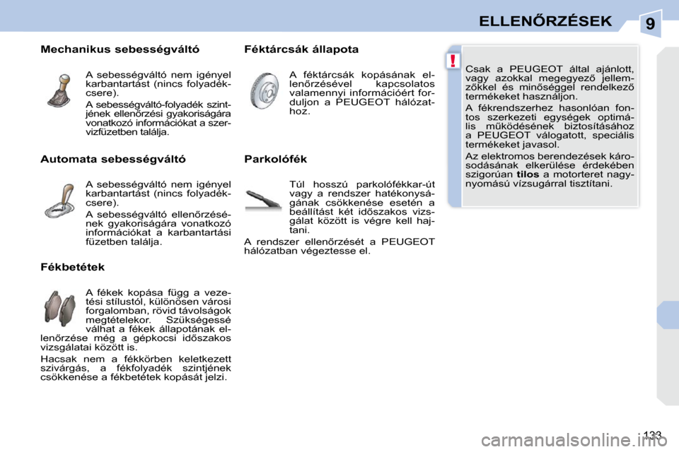 Peugeot 308 CC 2010.5  Kezelési útmutató (in Hungarian) 9
!
133
�E�L�L�E�N4�R�Z�É�S�E�K
 Csak  a  PEUGEOT  által  ajánlott,  
�v�a�g�y�  �a�z�o�k�k�a�l�  �m�e�g�e�g�y�e�z5�  �j�e�l�l�e�m�-
�z5�k�k�e�l�  �é�s�  �m�i�n5�s�é�g�g�e�l�  �r�e�n�d�e�l�k�