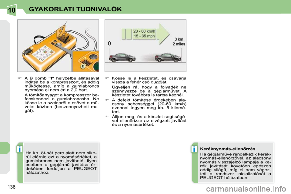 Peugeot 308 CC 2010.5  Kezelési útmutató (in Hungarian) 10
ii
136
GYAKORLATI TUDNIVALÓK
  
�    A    B   gomb    "I"� �  �h�e�l�y�z�e�t�b�e�  �á�l�l�í�t�á�s�á�v�a�l� 
indítsa be a kompresszort, és addig  
�mC�k�ö�d�t�e�s�s�e�,�  �a�m�í�g�  �a�