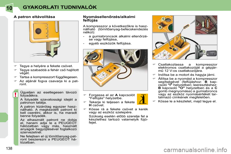 Peugeot 308 CC 2010.5  Kezelési útmutató (in Hungarian) 10
!
�1�3�8
GYAKORLATI TUDNIVALÓK
  A patron eltávolítása  
    
� � �  �T�e�g�y�e� �a� �h�e�l�y�é�r�e� �a� �f�e�k�e�t�e� �c�s�ö�v�e�t�.� 
  
� � �  �T�e�g�y�e� �s�z�a�b�a�d�d�á� �a� �f�e