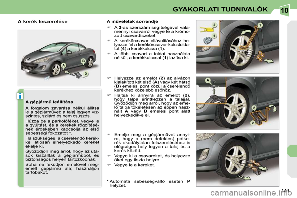 Peugeot 308 CC 2010.5  Kezelési útmutató (in Hungarian) 10
i
141
GYAKORLATI TUDNIVALÓK
� � �A� �g�é�p�j�á�r�mC� �l�e�á�l�l�í�t�á�s�a�  
� �A�  �f�o�r�g�a�l�o�m�  �z�a�v�a�r�á�s�a�  �n�é�l�k�ü�l�  �á�l�l�í�t�s�a�  
�l�e� �a� �g�é�p�j�á�r�mC�v