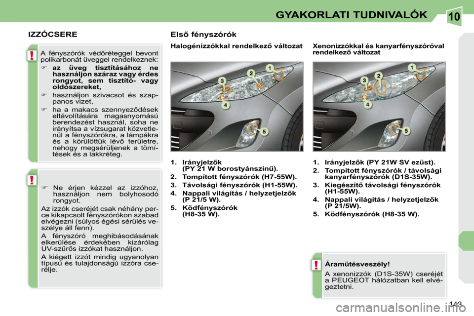 Peugeot 308 CC 2010.5  Kezelési útmutató (in Hungarian) 10
!
!
!
143
GYAKORLATI TUDNIVALÓK
  Áramütésveszély!  
� �A�  �x�e�n�o�n�i�z�z�ó�k�  �(�D�1�S�-�3�5�W�)�  �c�s�e�r�é�j�é�t�  
�a�  �P�E�U�G�E�O�T�  �h�á�l�ó�z�a�t�b�a�n�  �k�e�l�l�  �e�l�v�